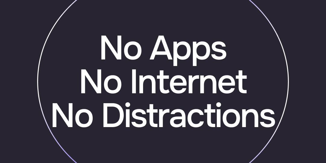 No apps, no internet, no distractions